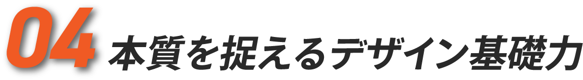 04 本質を捉えるデザイン基礎力